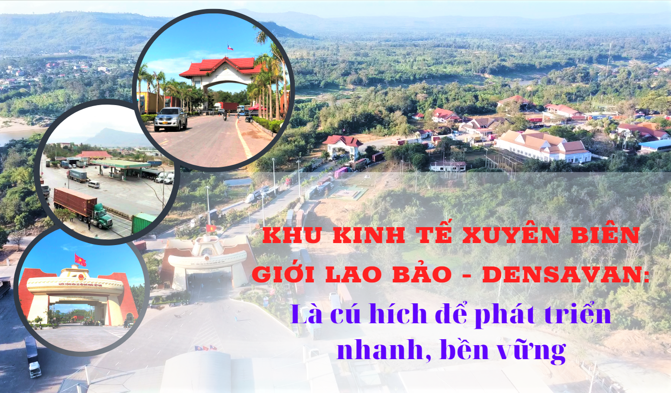 Khu Kinh tế xuyên biên giới Lao Bảo – Densavan là cú hích để phát triển nhanh, bền vững Khu Kinh tế xuyên biên giới Lao Bảo – Densavan là cú hích để phát triển nhanh, bền vững
