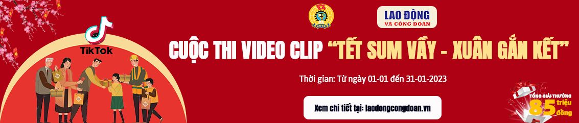 Tổng LĐLĐ Việt Nam tổ chức Cuộc thi video clip “Tết Sum vầy – Xuân Gắn kết” trên TikTok