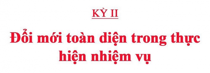 Kỳ 2: Đổi mới toàn diện trong thực hiện nhiệm vụ Kỳ 2: Đổi mới toàn diện trong thực hiện nhiệm vụ