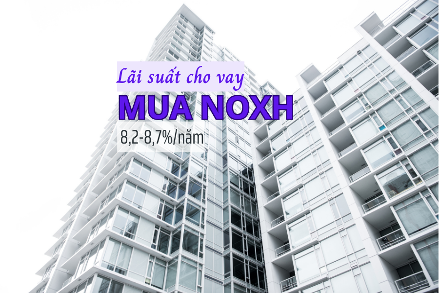 Lãi suất từ 8,2%-8,7% là mức vay mua NOXH từ gói 120.000 tỷ đồng