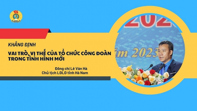 Khẳng định vai trò, vị thế của tổ chức Công đoàn trong tình hình mới Khẳng định vai trò, vị thế của tổ chức Công đoàn trong tình hình mới