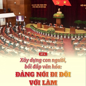 Kỳ 3: Xây dựng con người, bồi đắp văn hóa: Đảng nói đi đôi với làm