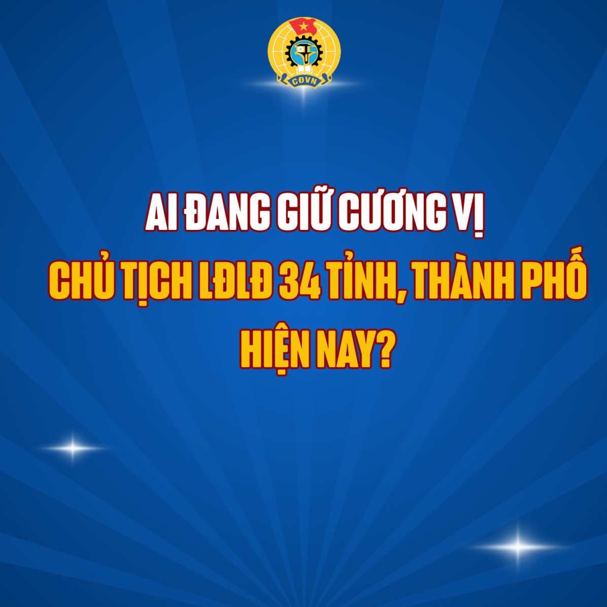Danh sách 34 Chủ tịch Liên đoàn Lao động tỉnh, thành phố hiện nay