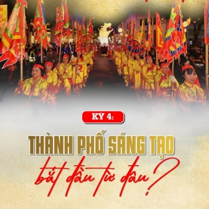 Văn hiến - Bản sắc - Sáng tạo: Định vị mới cho văn hóa Thủ đô - Kỳ 4: Thành phố sáng tạo bắt đầu từ đâu?