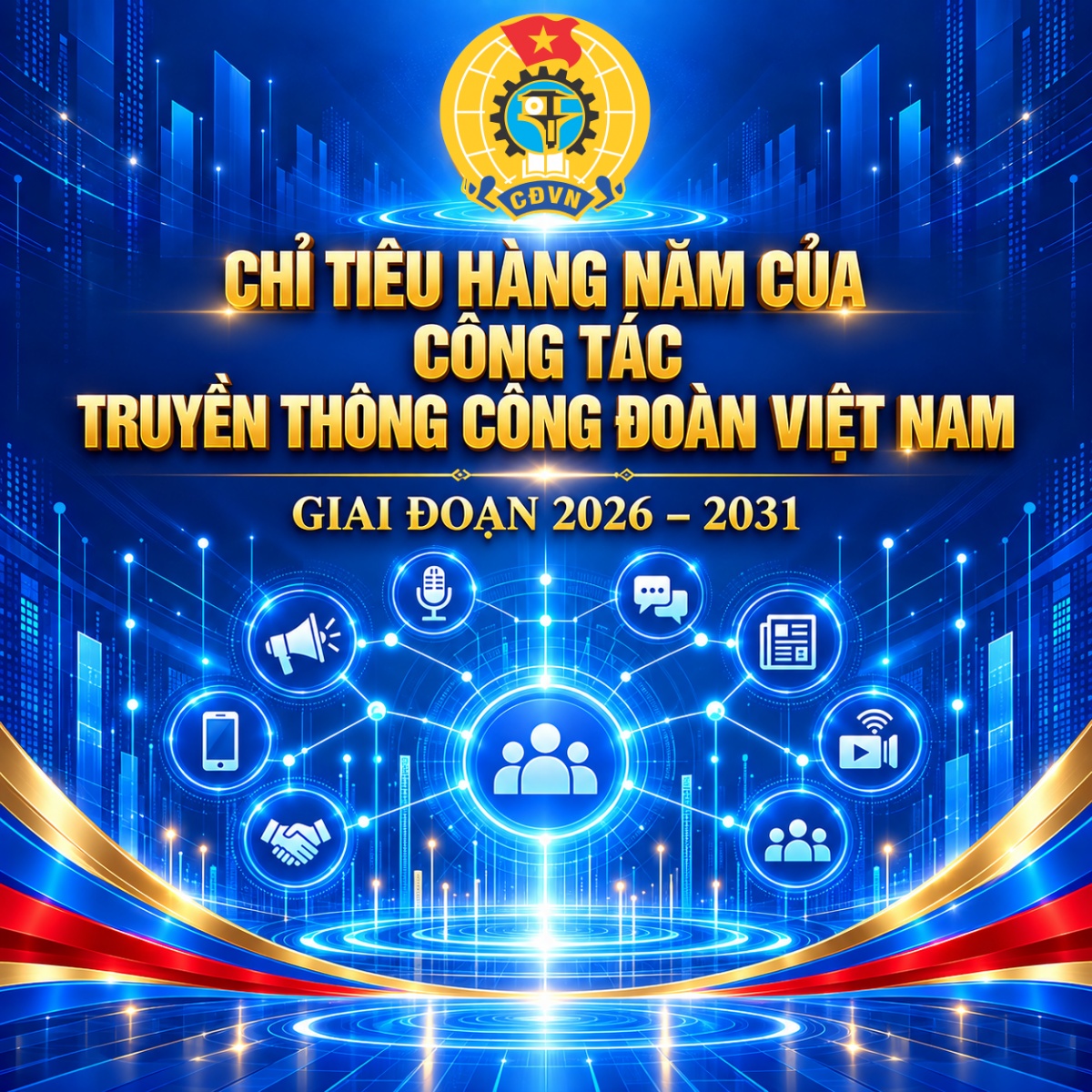 Chỉ tiêu hàng năm đối với công tác truyền thông Công đoàn Việt Nam giai đoạn 2026 - 2031