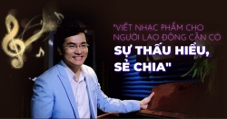 “Viết nhạc phẩm cho người lao động cần có sự thấu hiểu, sẻ chia”