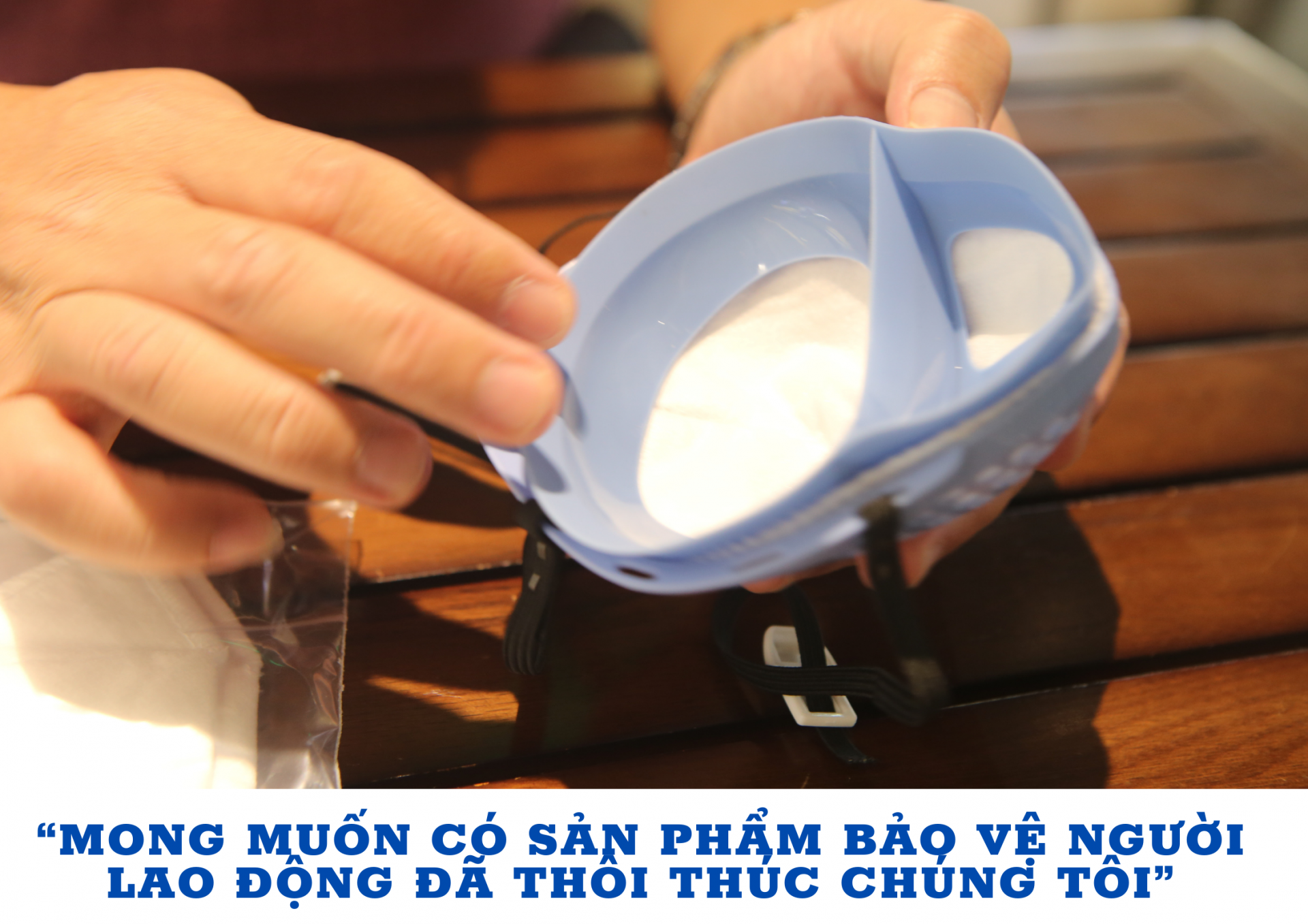 “Mong muốn có sản phẩm bảo vệ người lao động đã thôi thúc chúng tôi” “Mong muốn có sản phẩm bảo vệ người lao động đã thôi thúc chúng tôi”