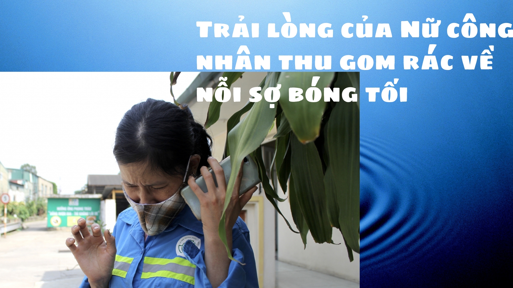 Trải lòng của nữ công nhân thu gom rác về nỗi sợ bóng tối