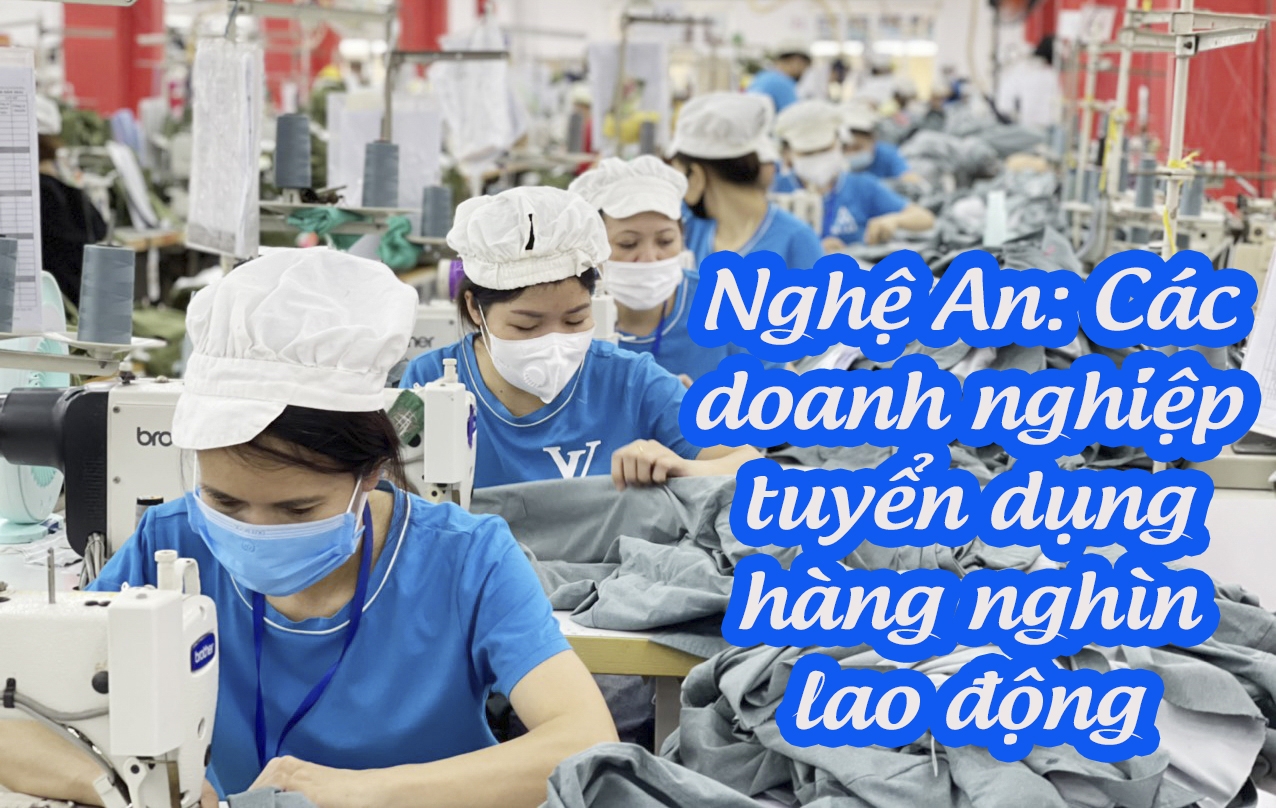 Nghệ An: Các doanh nghiệp tiếp tục tuyển dụng hàng nghìn lao động Nghệ An: Các doanh nghiệp tiếp tục tuyển dụng hàng nghìn lao động