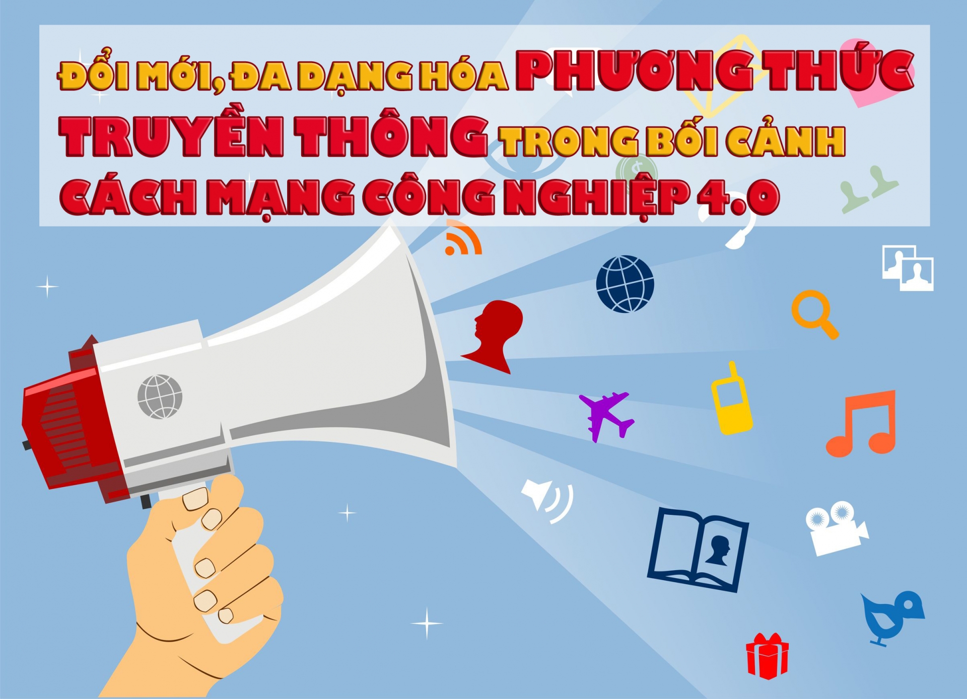 Đổi mới, đa dạng hóa phương thức truyền thông trong bối cảnh cách mạng công nghiệp 4.0 Đổi mới, đa dạng hóa phương thức truyền thông trong bối cảnh cách mạng công nghiệp 4.0