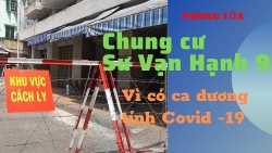 Phong tỏa Chung cư Sư Vạn Hạnh 9 vì nam thanh niên dương tính với COVID-19
