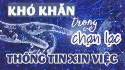 Người lao động khó khăn trong chọn lọc thông tin xin việc