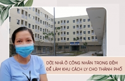 Dời Nhà ở công nhân trong đêm để làm khu cách ly cho thành phố