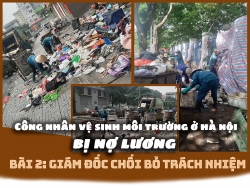 Công nhân vệ sinh môi trường ở Hà Nội bị nợ lương – Bài 2: Giám đốc chối bỏ trách nhiệm