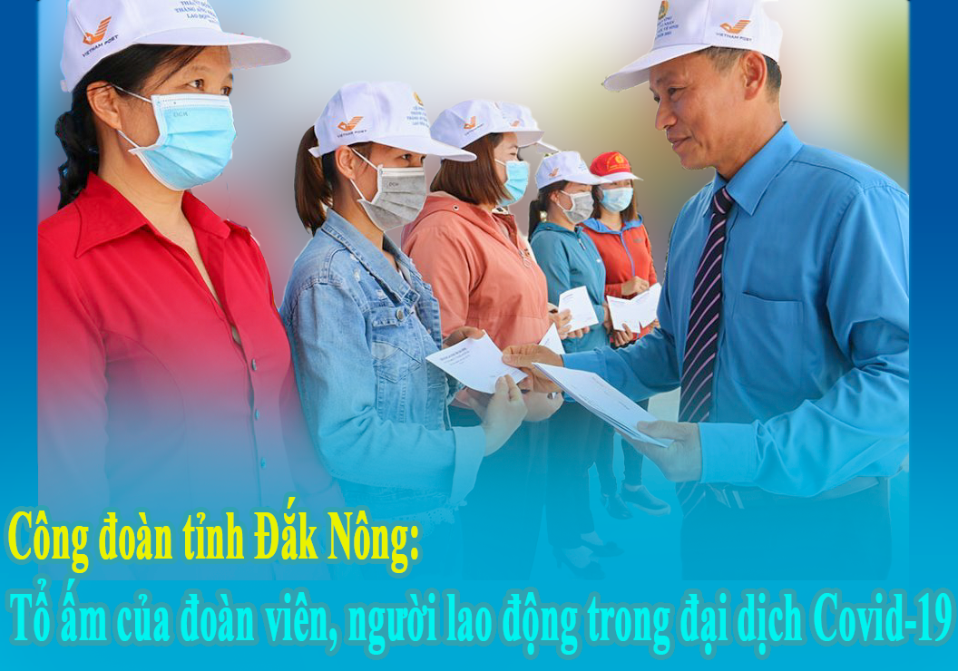 Công đoàn tỉnh Đắk Nông: Tổ ấm của đoàn viên, người lao động trong đại dịch Covid-19 Công đoàn tỉnh Đắk Nông: Tổ ấm của đoàn viên, người lao động trong đại dịch Covid-19