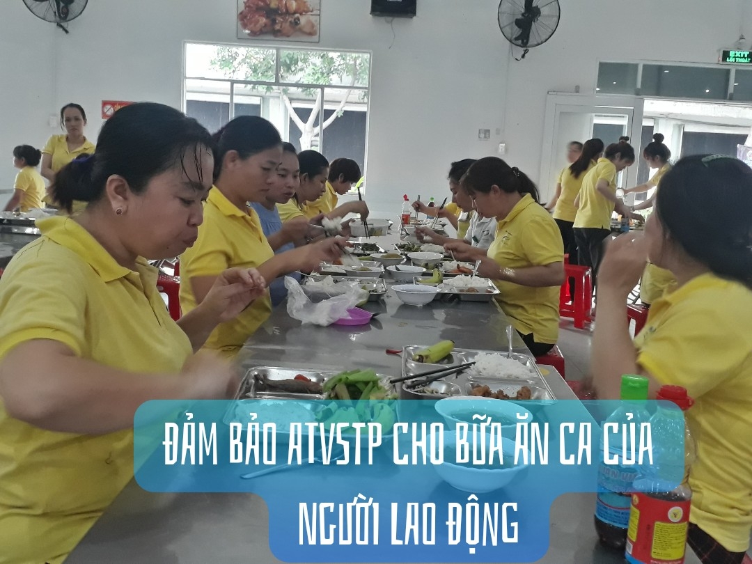 Đảm bảo an toàn vệ sinh thực phẩm cho bữa ăn ca của người lao động Đảm bảo an toàn vệ sinh thực phẩm cho bữa ăn ca của người lao động
