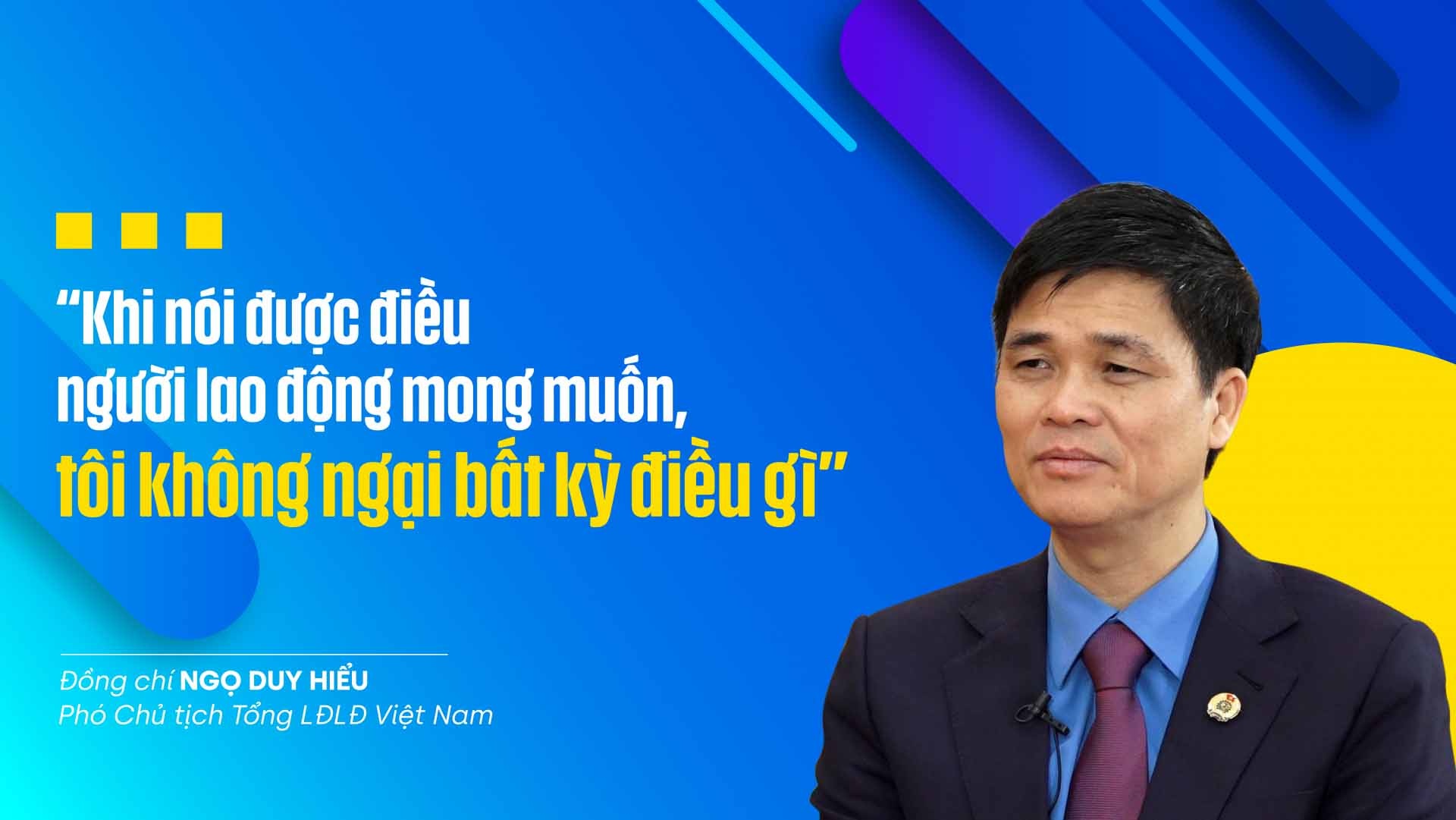 Đồng chí Ngọ Duy Hiểu: "Khi nói được điều NLĐ mong muốn, tôi không ngại bất kỳ điều gì"