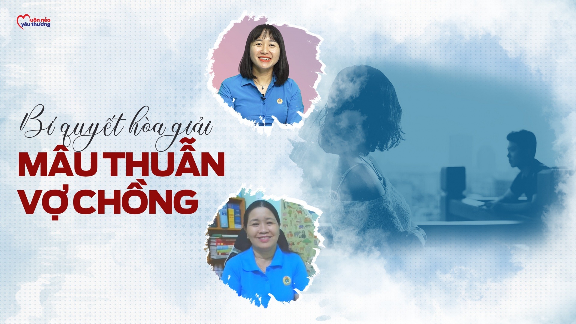 Muôn nẻo yêu thương: Bí quyết hoà giải mâu thuẫn vợ chồng