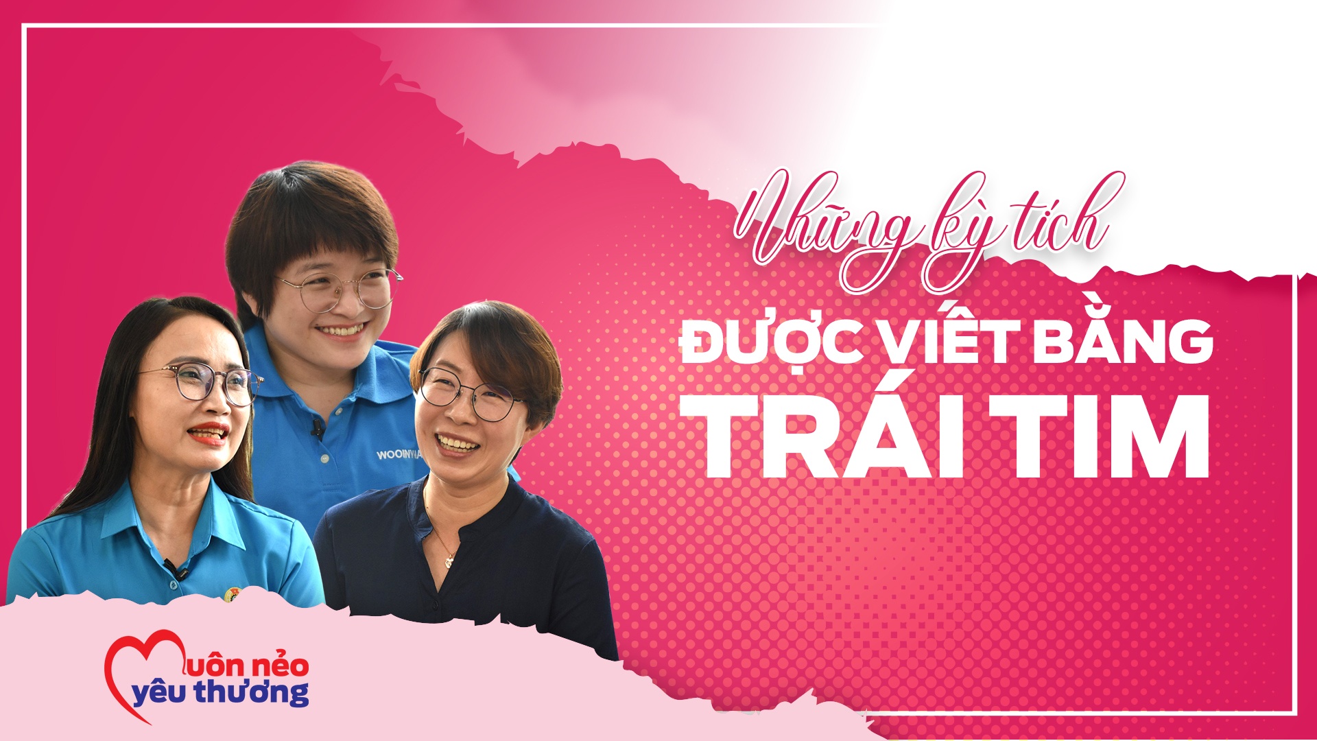 Muôn nẻo yêu thương: Những kỳ tích được viết bằng trái tim