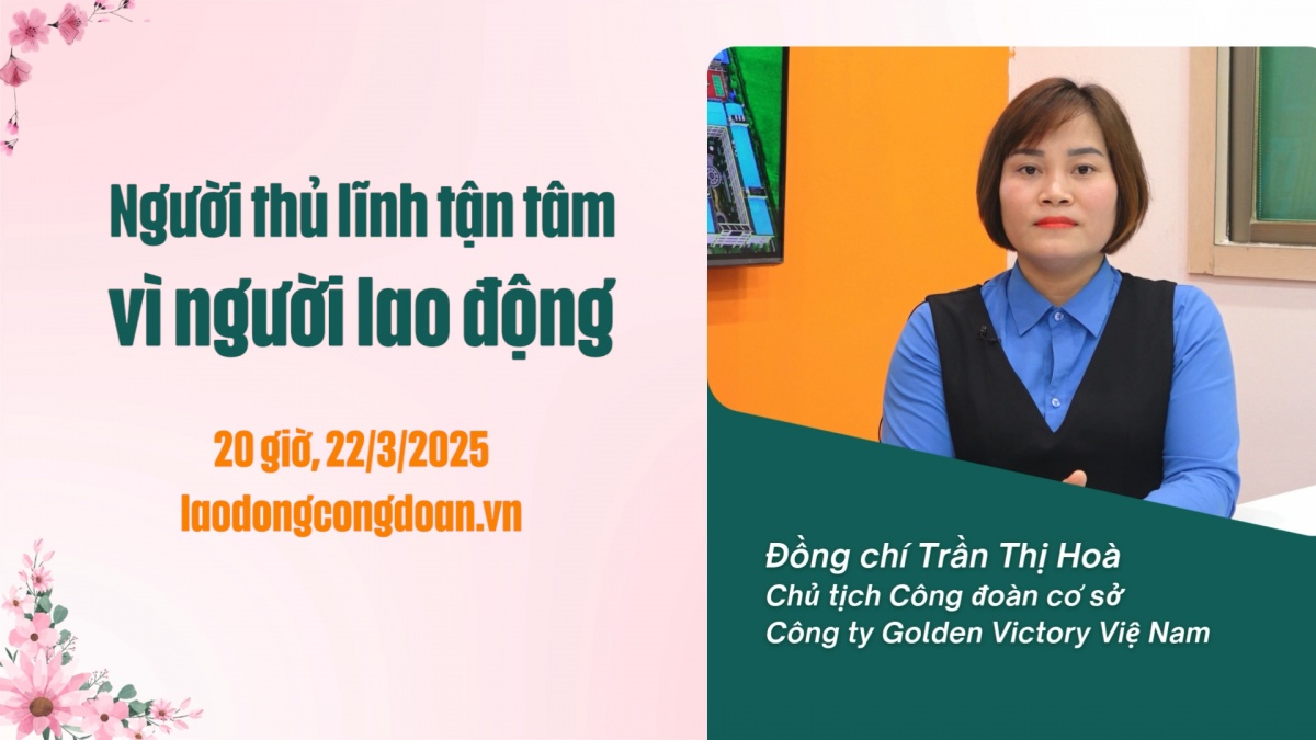 Đón xem Talk Công đoàn: Người thủ lĩnh tận tâm vì người lao động