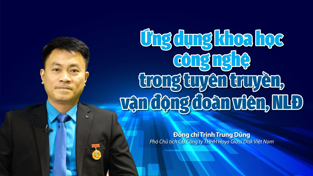 Ứng dụng khoa học công nghệ trong tuyên truyền, vận động đoàn viên, NLĐ