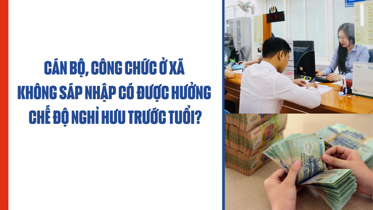 Cán bộ, công chức ở xã không sáp nhập có được hưởng chế độ nghỉ hưu trước tuổi?