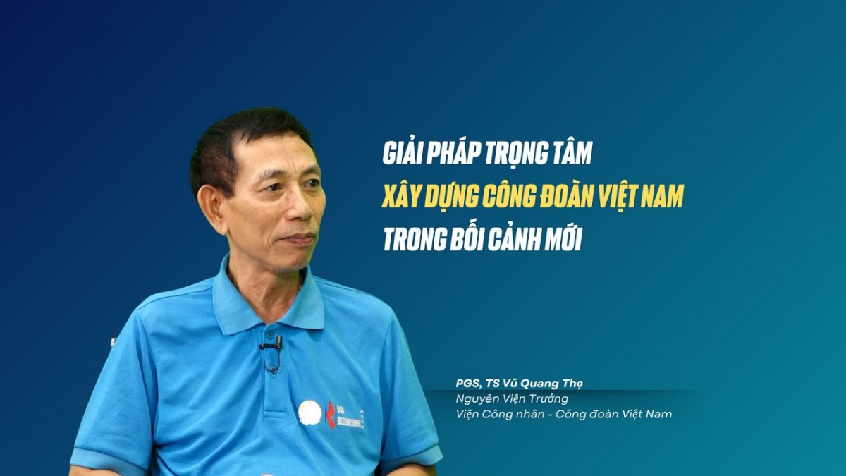 Giải pháp trọng tâm xây dựng Công đoàn Việt Nam trong bối cảnh mới