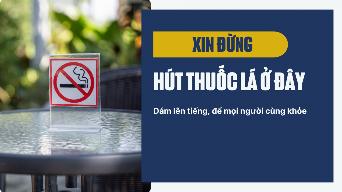 Xin đừng hút thuốc ở đây – Dám lên tiếng, để mọi người cùng khỏe