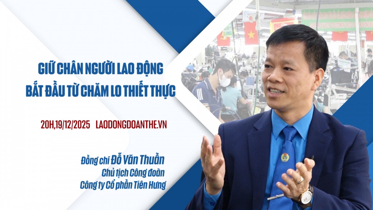 Trailer Talk Công đoàn: Giữ chân người lao động bắt đầu từ chăm lo thiết thực