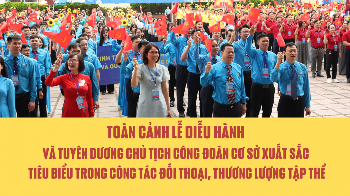 [Video] Toàn cảnh lễ diễu hành và tuyên dương Chủ tịch Công đoàn cơ sở xuất sắc tiêu biểu trong công tác đối thoại, thương lượng tập thể