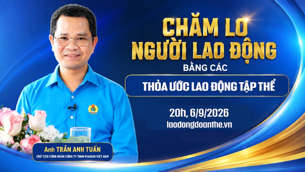 Trailer Talk Công đoàn: Chăm lo người lao động bằng các thỏa ước lao động tập thể