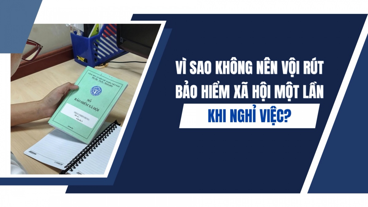 Vì sao không nên vội rút bảo hiểm xã hội một lần khi nghỉ việc?