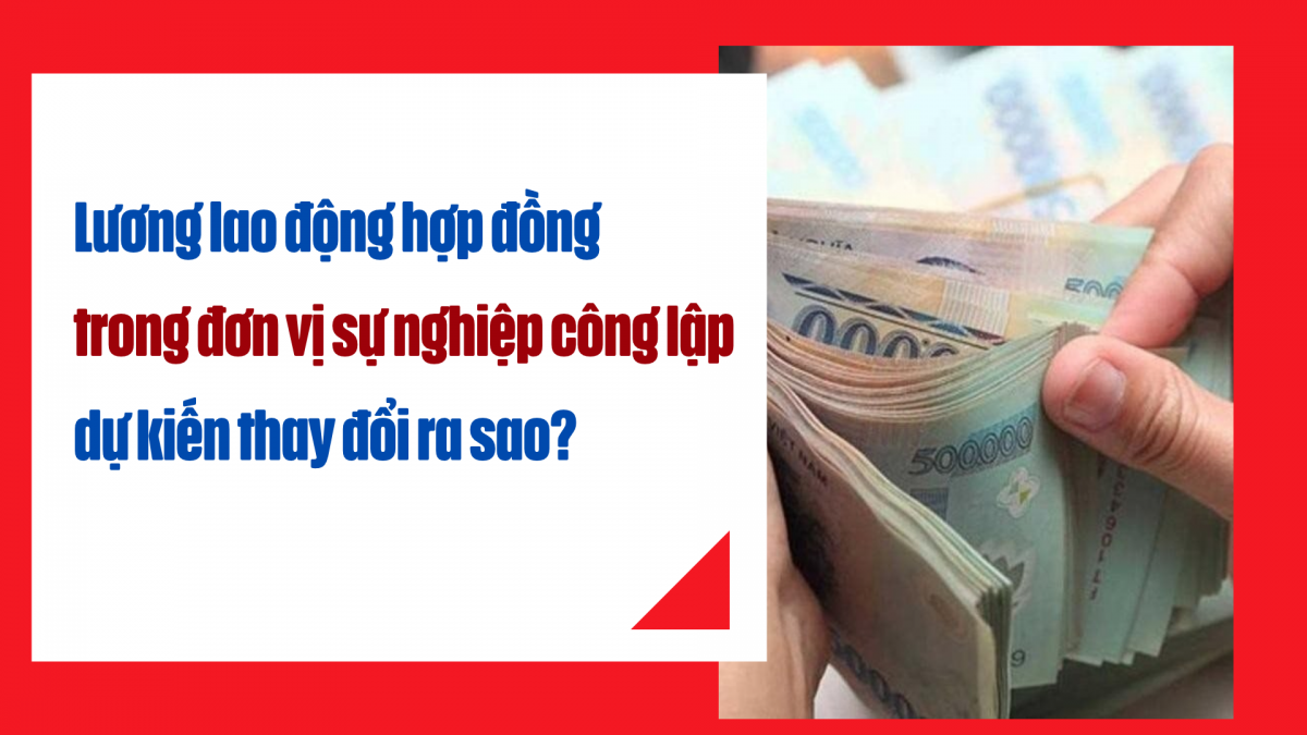 Lương lao động hợp đồng trong đơn vị sự nghiệp công lập dự kiến thay đổi ra sao?
