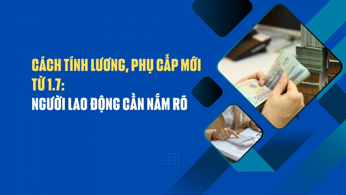 Cách tính lương, phụ cấp mới từ 1.7: Người lao động cần nắm rõ