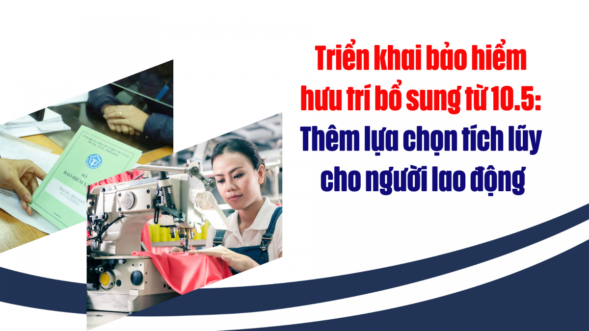 Triển khai bảo hiểm hưu trí bổ sung từ 10.5: Thêm lựa chọn tích lũy cho người lao động