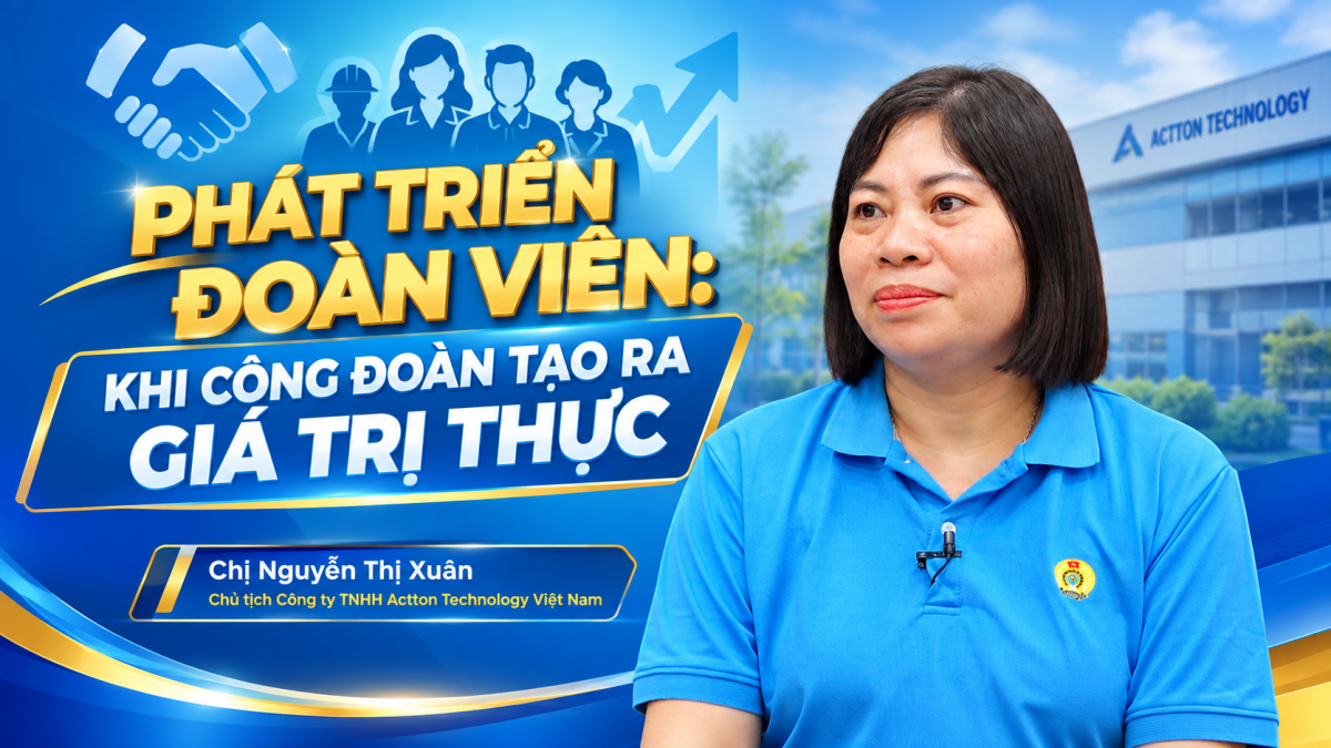 Phát triển đoàn viên - Khi công đoàn tạo ra giá trị thực