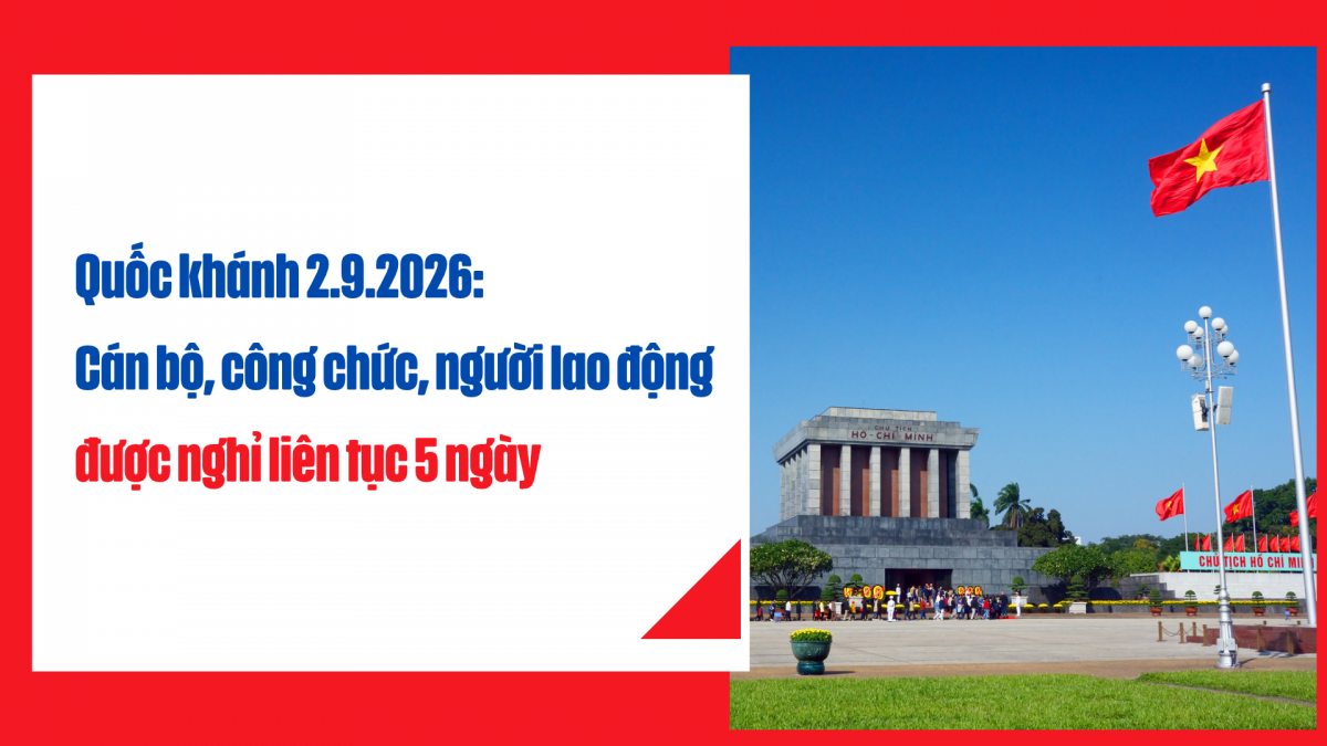 Quốc khánh 2.9.2026: Cán bộ, công chức, người lao động được nghỉ liên tục 5 ngày