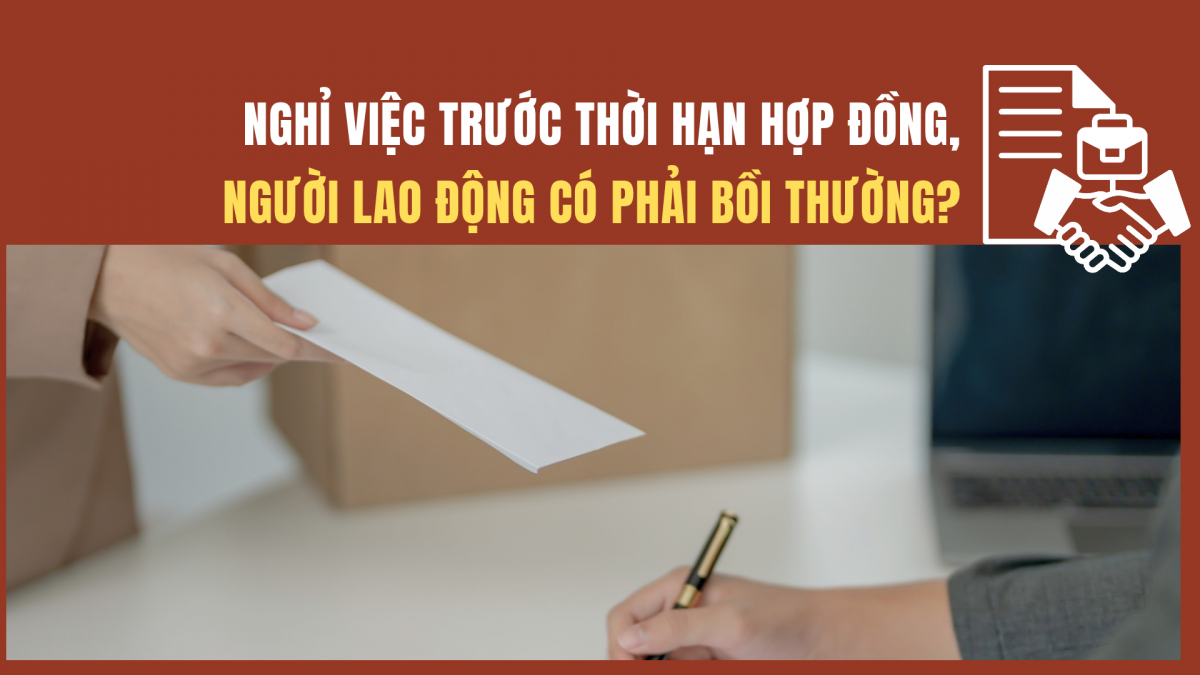 Nghỉ việc trước thời hạn hợp đồng, người lao động có phải bồi thường?