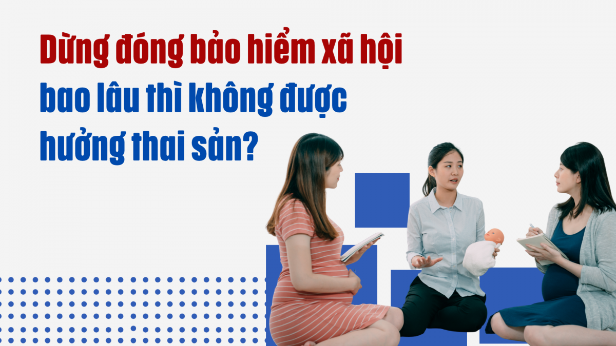 Dừng đóng bảo hiểm xã hội bao lâu thì không được hưởng thai sản?