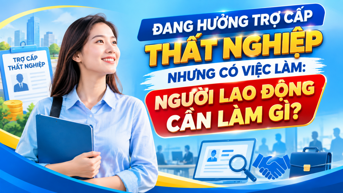 Đang hưởng trợ cấp thất nghiệp nhưng có việc làm: người lao động cần làm gì?