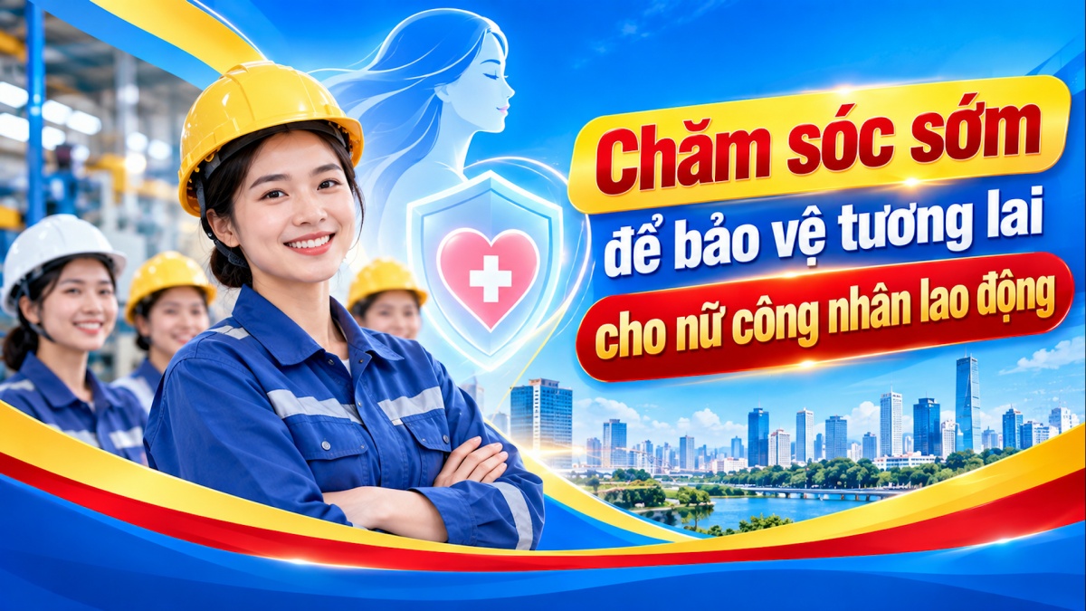 Chăm sóc sớm để bảo vệ tương lai cho nữ công nhân lao động