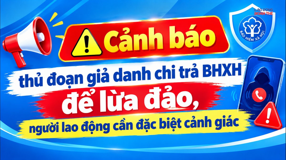 Cảnh báo thủ đoạn giả danh chi trả BHXH để lừa đảo, người lao động cần đặc biệt cảnh giác