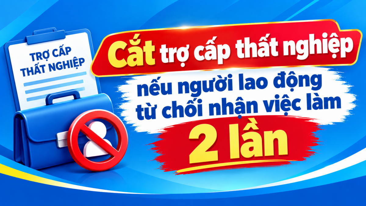Cắt trợ cấp thất nghiệp nếu người lao động từ chối nhận việc làm 2 lần