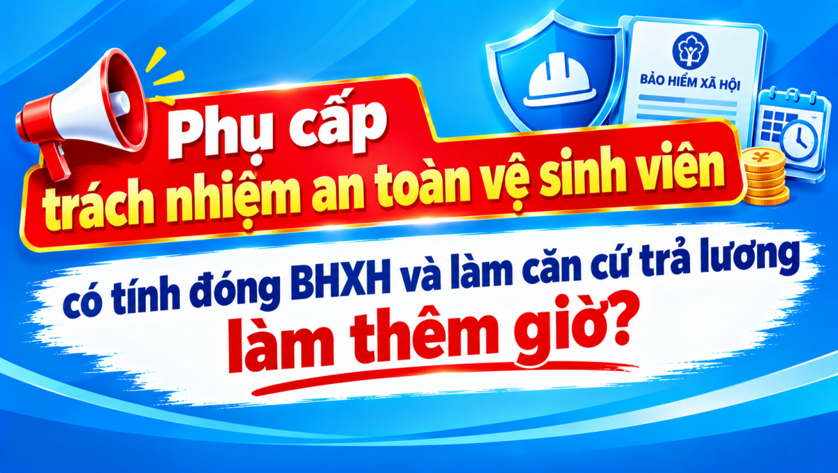 Phụ cấp trách nhiệm an toàn vệ sinh viên có tính đóng BHXH và làm căn cứ trả lương làm thêm giờ?