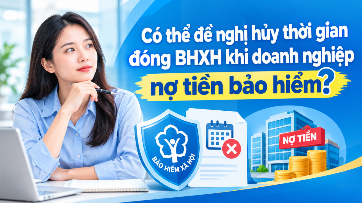 Có thể đề nghị hủy thời gian đóng BHXH khi doanh nghiệp nợ tiền bảo hiểm?