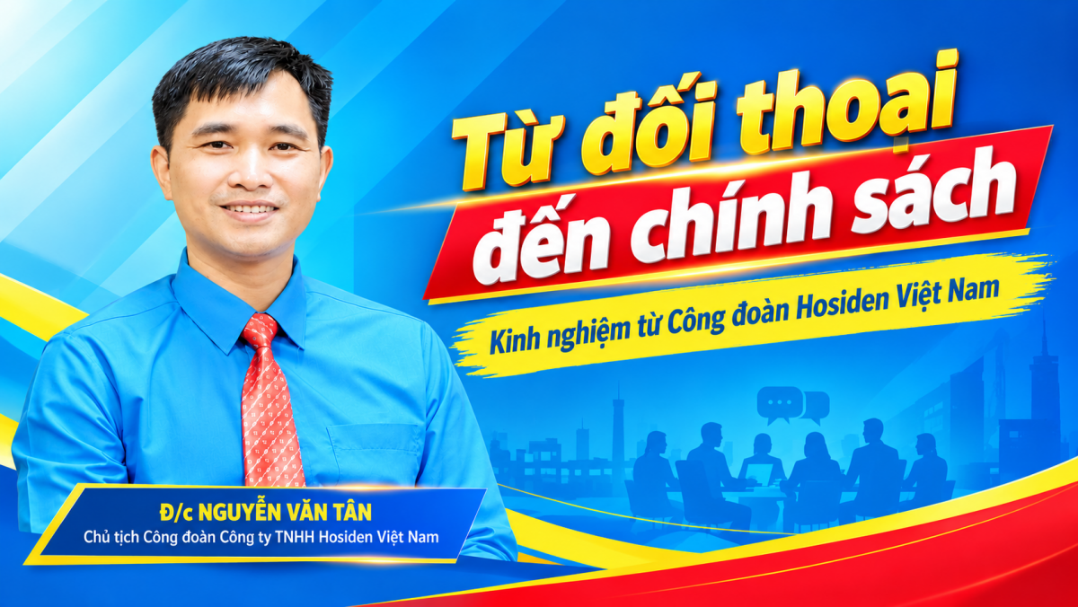 Từ đối thoại đến chính sách – kinh nghiệm từ Công đoàn Hosiden Việt Nam